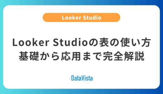 Looker Studioの表の使い方：基礎から応用まで完全解説