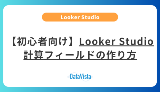 Looker Studioの計算フィールドの作り方：初心者向け完全ガイド