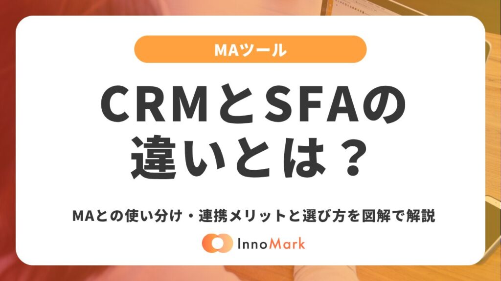 CRMとSFAの違いとは？MAとの使い分け・連携メリットと選び方を図解で解説【2026年版】